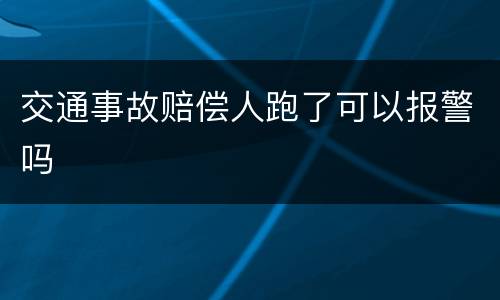 交通事故赔偿人跑了可以报警吗
