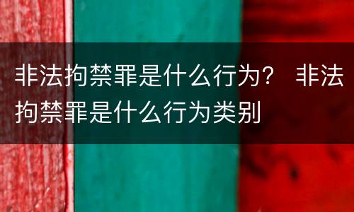 非法拘禁罪是什么行为？ 非法拘禁罪是什么行为类别