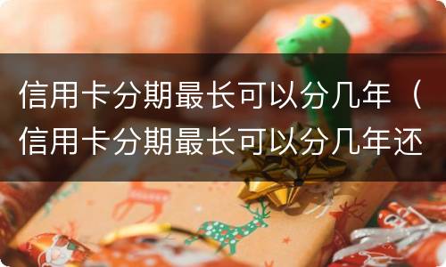信用卡分期最长可以分几年（信用卡分期最长可以分几年还款）