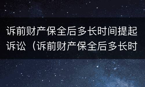 诉前财产保全后多长时间提起诉讼（诉前财产保全后多长时间提起诉讼请求）