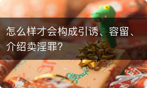 怎么样才会构成引诱、容留、介绍卖淫罪?