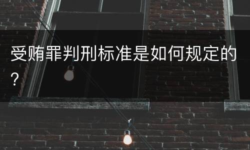 受贿罪判刑标准是如何规定的?