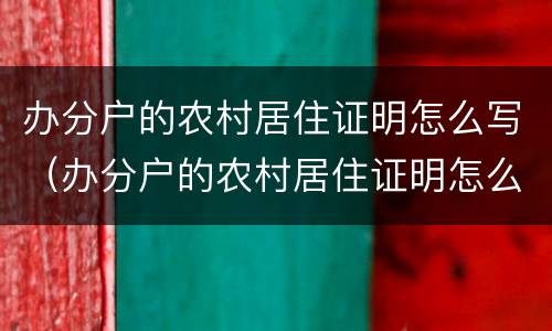 办分户的农村居住证明怎么写（办分户的农村居住证明怎么写范文）
