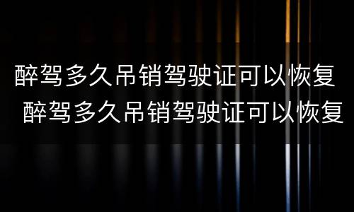 醉驾多久吊销驾驶证可以恢复 醉驾多久吊销驾驶证可以恢复