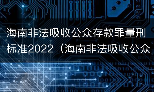 海南非法吸收公众存款罪量刑标准2022（海南非法吸收公众存款罪量刑标准2022最新）