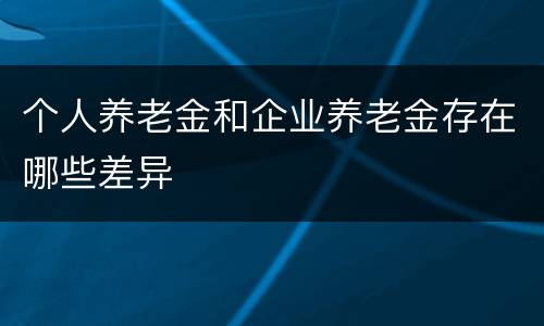 个人养老金和企业养老金存在哪些差异