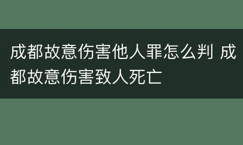成都故意伤害他人罪怎么判 成都故意伤害致人死亡