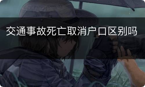 交通事故死亡取消户口区别吗