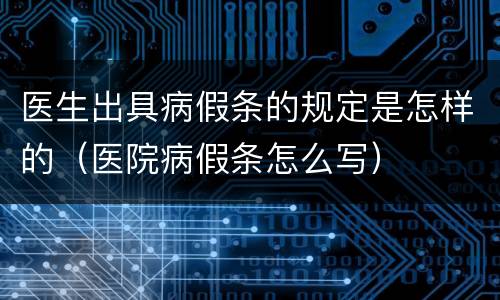 医生出具病假条的规定是怎样的（医院病假条怎么写）