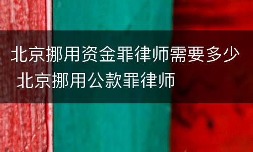 北京挪用资金罪律师需要多少 北京挪用公款罪律师