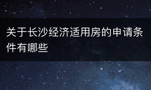 关于长沙经济适用房的申请条件有哪些