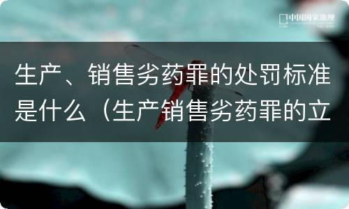 生产、销售劣药罪的处罚标准是什么（生产销售劣药罪的立案标准）