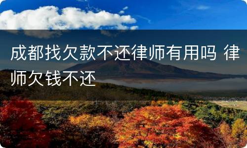 成都找欠款不还律师有用吗 律师欠钱不还