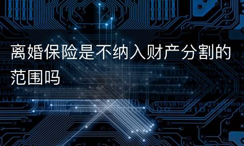 离婚保险是不纳入财产分割的范围吗