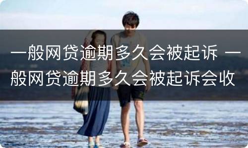 一般网贷逾期多久会被起诉 一般网贷逾期多久会被起诉会收到判决书一