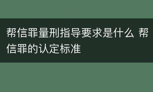 帮信罪量刑指导要求是什么 帮信罪的认定标准