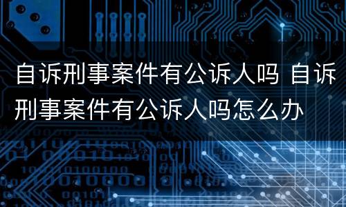 自诉刑事案件有公诉人吗 自诉刑事案件有公诉人吗怎么办