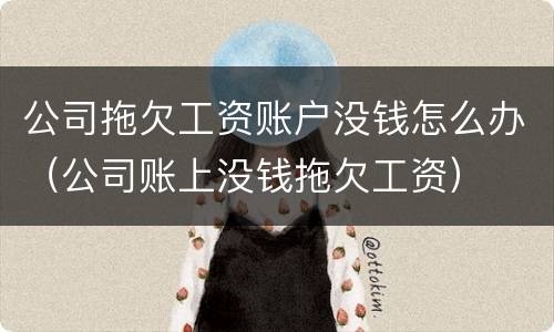 公司拖欠工资账户没钱怎么办（公司账上没钱拖欠工资）