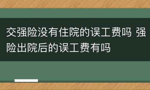 交强险没有住院的误工费吗 强险出院后的误工费有吗