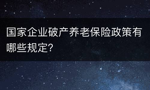 国家企业破产养老保险政策有哪些规定？