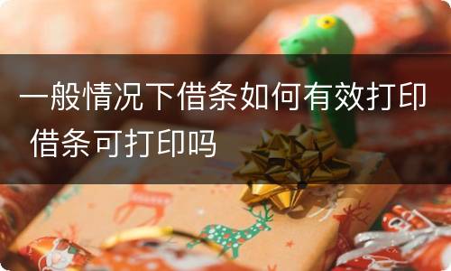 一般情况下借条如何有效打印 借条可打印吗