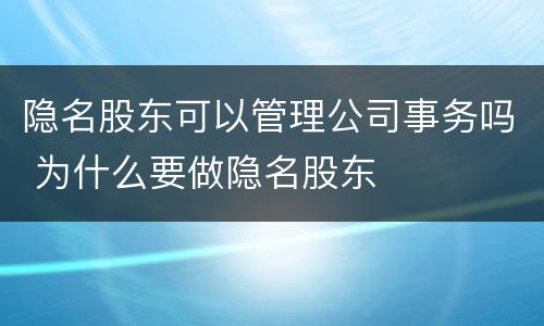 隐名股东可以管理公司事务吗 为什么要做隐名股东