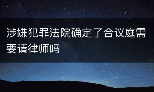 涉嫌犯罪法院确定了合议庭需要请律师吗