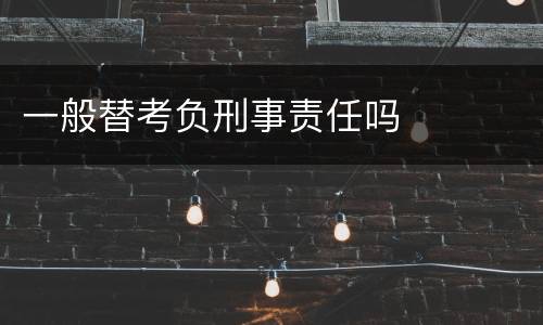 一般替考负刑事责任吗