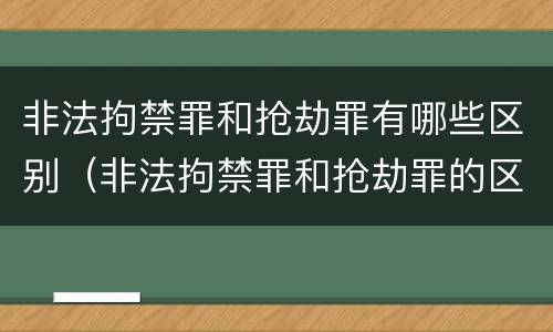 非法拘禁罪和抢劫罪有哪些区别（非法拘禁罪和抢劫罪的区别）