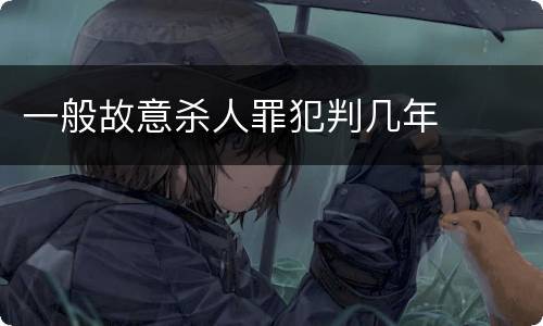 一般故意杀人罪犯判几年