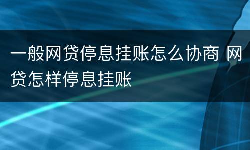 一般网贷停息挂账怎么协商 网贷怎样停息挂账