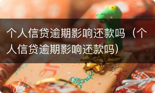 个人信贷逾期影响还款吗（个人信贷逾期影响还款吗）