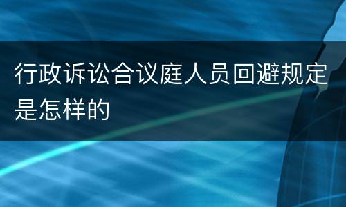行政诉讼合议庭人员回避规定是怎样的
