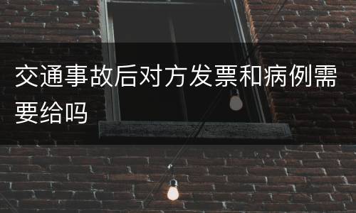 交通事故后对方发票和病例需要给吗