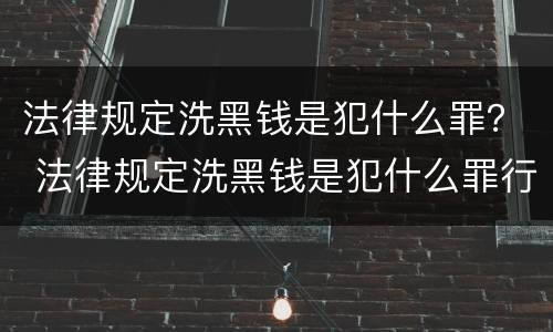 法律规定洗黑钱是犯什么罪？ 法律规定洗黑钱是犯什么罪行
