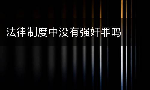 法律制度中没有强奸罪吗