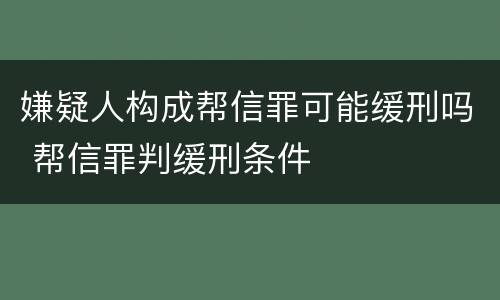 嫌疑人构成帮信罪可能缓刑吗 帮信罪判缓刑条件