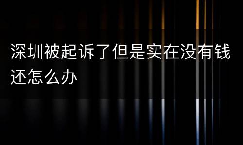 深圳被起诉了但是实在没有钱还怎么办