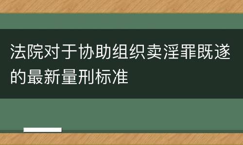 法院对于协助组织卖淫罪既遂的最新量刑标准