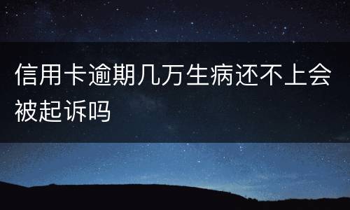 信用卡逾期几万生病还不上会被起诉吗