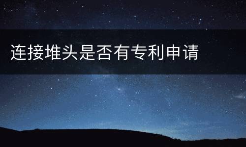 连接堆头是否有专利申请