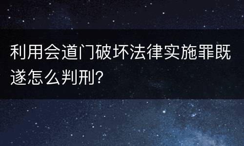 利用会道门破坏法律实施罪既遂怎么判刑？