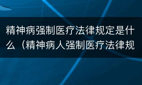 精神病强制医疗法律规定是什么（精神病人强制医疗法律规定）
