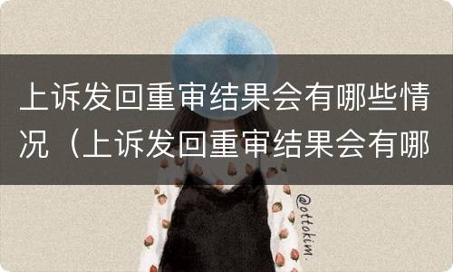 上诉发回重审结果会有哪些情况（上诉发回重审结果会有哪些情况影响）
