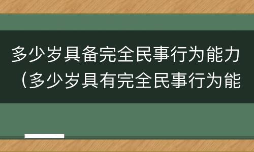 多少岁具备完全民事行为能力（多少岁具有完全民事行为能力）