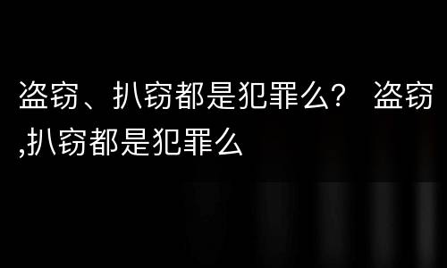 盗窃、扒窃都是犯罪么？ 盗窃,扒窃都是犯罪么