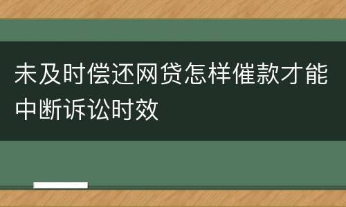 未及时偿还网贷怎样催款才能中断诉讼时效