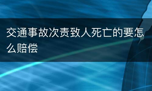 交通事故次责致人死亡的要怎么赔偿