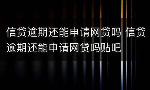 信贷逾期还能申请网贷吗 信贷逾期还能申请网贷吗贴吧