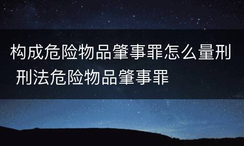 构成危险物品肇事罪怎么量刑 刑法危险物品肇事罪